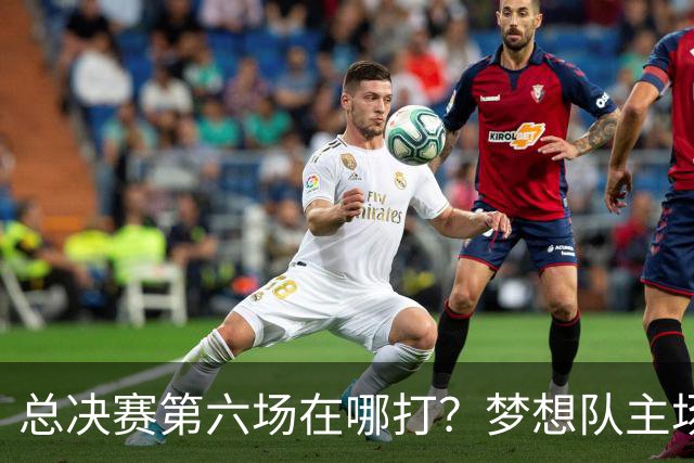 总决赛第六场在哪打？梦想队主场被一场NBA比赛占了